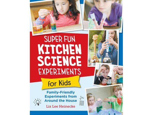 Super Fun Kitchen Science Experiments for Kids: 52 Family Friendly Experiments from Around the House