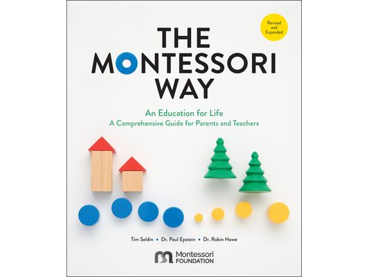 The Montessori Way, Revised and Expanded: An Education for Life; A Comprehensive Guide for Parents and Teachers