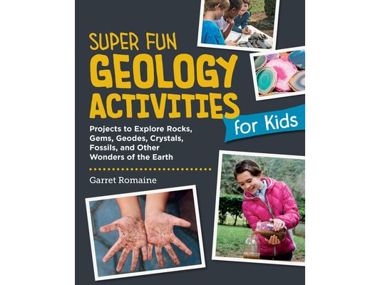 Super Fun Geology Activities for Kids: Projects to Explore Rocks, Gems, Geodes, Crystals, Fossils, and Other Wonders of the Earth