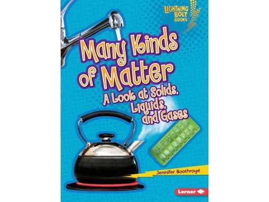 Many Kinds of Matter: A Look at Solids, Liquids, and Gases