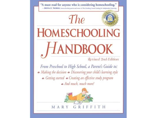 The Homeschooling Handbook: From Preschool to High School, A Parent's Guide to: Making the Decision; Discovering your child's learning style; Getting