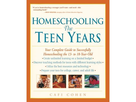 Homeschooling: The Teen Years: Your Complete Guide to Successfully Homeschooling the 13- to 18- Year-Old