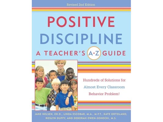 Positive Discipline: A Teacher's A-Z Guide: Hundreds of Solutions for Almost Every Classroom Behavior Problem!