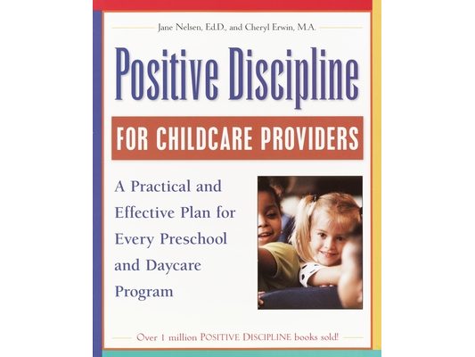 Positive Discipline for Childcare Providers: A Practical and Effective Plan for Every Preschool and Daycare Program