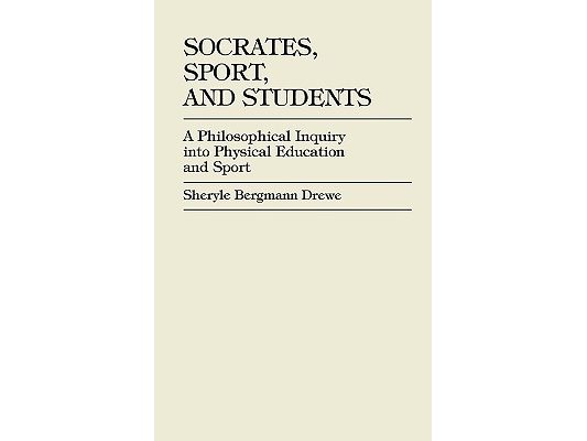 Socrates, Sport, and Students: A Philosophical Inquiry into Physical Education and Sport