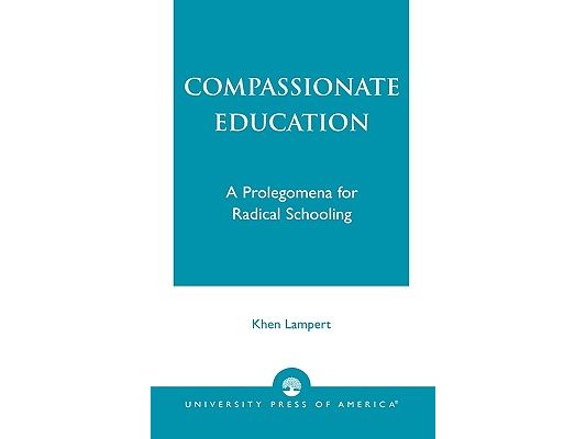 Compassionate Education: A Prolegomena for Radical Schooling