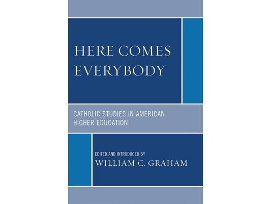 Here Comes Everybody: Catholics Studies in American Higher Education