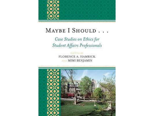 Maybe I Should. . .Case Studies on Ethics for Student Affairs Professionals