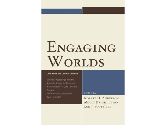 Engaging Worlds: Core Texts and Cultural Contexts. Selected Proceedings from the Sixteenth Annual Conference of the Association for Core Texts and Cou