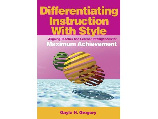 Differentiating Instruction with Style: Aligning Teacher and Learner Intelligences for Maximum Achievement
