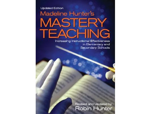 Madeline Hunter′s Mastery Teaching: Increasing Instructional Effectiveness in Elementary and Secondary Schools