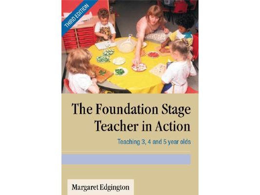 The Foundation Stage Teacher in Action: Teaching 3, 4 and 5 Year Olds
