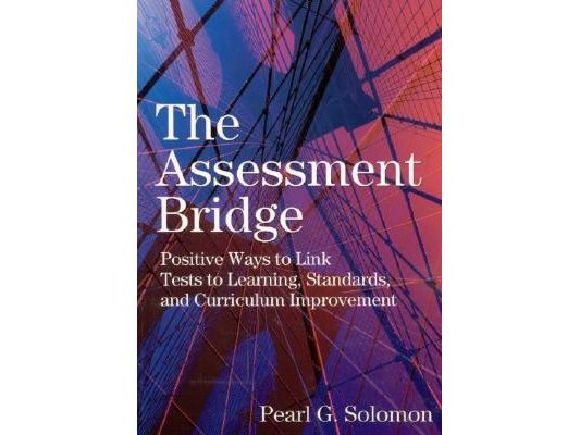 The Assessment Bridge: Positive Ways to Link Tests to Learning, Standards, and Curriculum Improvement