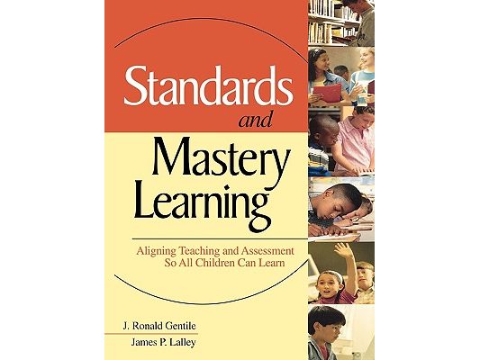 Standards and Mastery Learning: Aligning Teaching and Assessment So All Children Can Learn