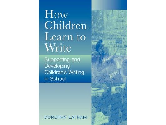 How Children Learn to Write: Supporting and Developing Children′s Writing in School