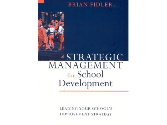 Strategic Management for School Development: Leading Your School′s Improvement Strategy