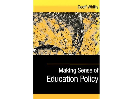 Making Sense of Education Policy: Studies in the Sociology and Politics of Education