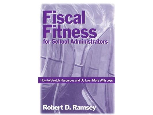Fiscal Fitness for School Administrators: How to Stretch Resources and Do Even More with Less