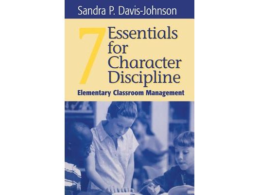 Seven Essentials for Character Discipline: Elementary Classroom Management