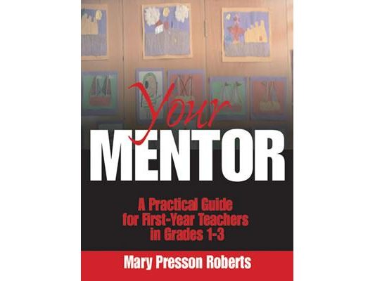 Your Mentor: A Practical Guide for First-Year Teachers in Grades 1-3
