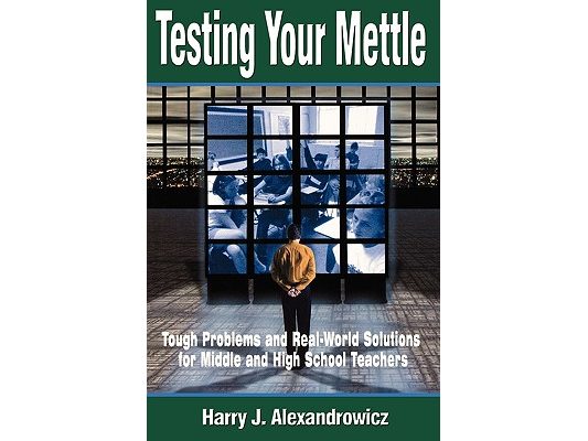 Testing Your Mettle: Tough Problems and Real-World Solutions for Middle and High School Teachers