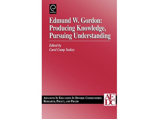 Edmund W. Gordon: Producing Knowledge, Pursuing Understanding