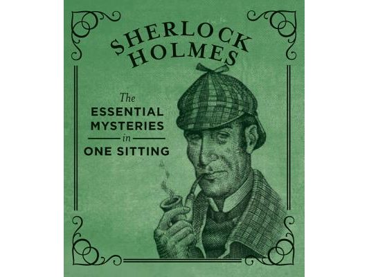 Sherlock Holmes: The Essential Mysteries in One Sitting