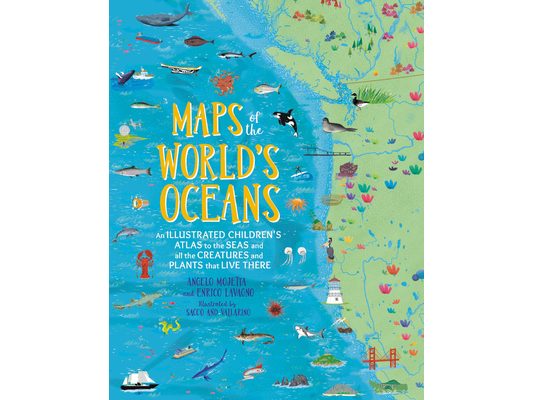 Maps of the World's Oceans: An Illustrated Children's Atlas to the Seas and All the Creatures and Plants That Live There