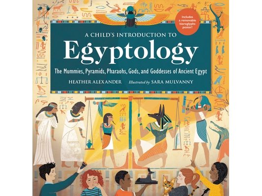 A Child's Introduction to Egyptology: The Mummies, Pyramids, Pharaohs, Gods, and Goddesses of Ancient Egypt