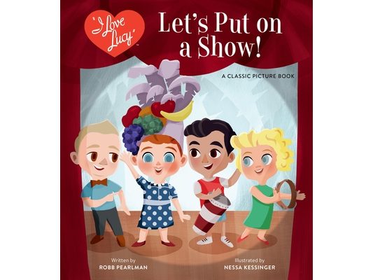 I Love Lucy: Let's Put on a Show!: A Classic Picture Book