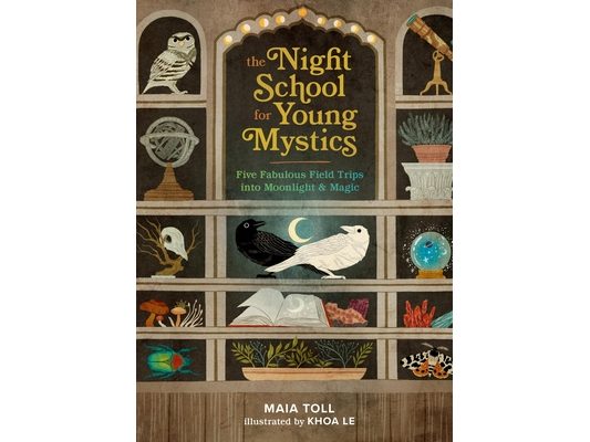 The Night School for Young Mystics: Five Fabulous Field Trips Into Moonlight and Magic