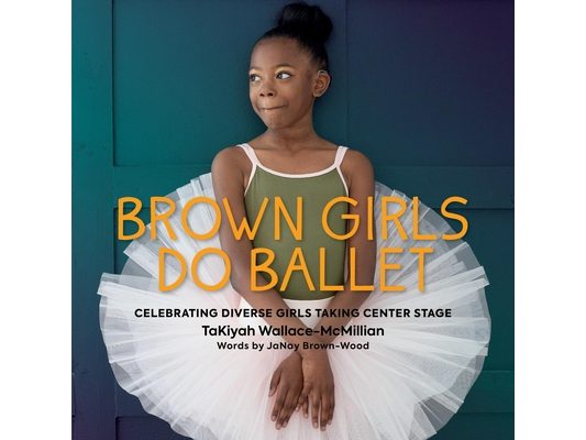Brown Girls Do Ballet: Celebrating Diverse Girls Taking Center Stage
