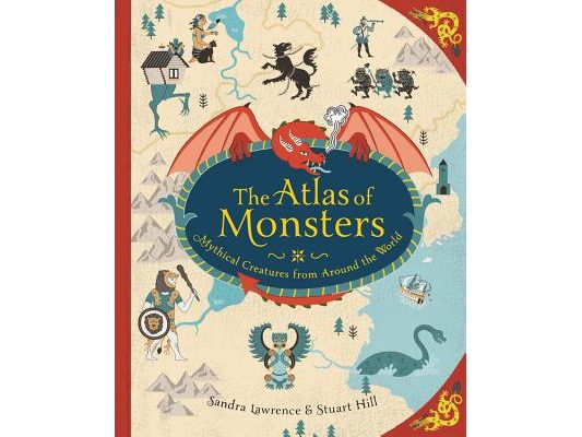 The Atlas of Monsters: Mythical Creatures from Around the World