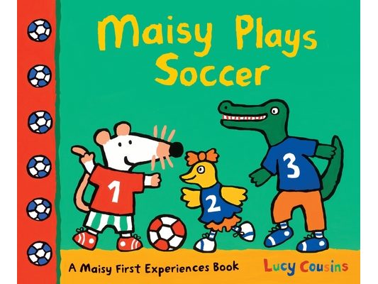 Maisy Plays Soccer: A Maisy First Experiences Book (Maisy the Mouse Learns to Play Sports - For Toddlers, Preschoolers, and Kids Ages 3-7)