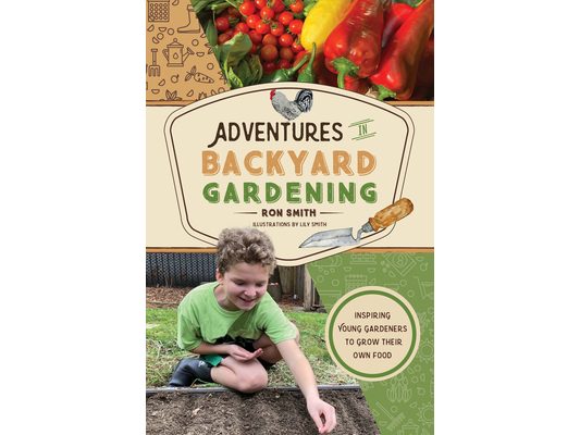 Adventures in Backyard Gardening: Inspiring Young Gardeners to Grow Their Own Food (an Illustrated Step-By-Step Guide to Agrigulture, Composting, Beek