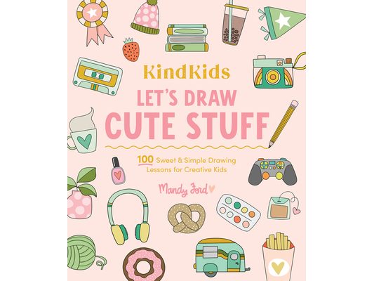 Kindkids Let's Draw Cute Stuff: 100 Sweet and Simple Drawing Lessons for Creative Kids
