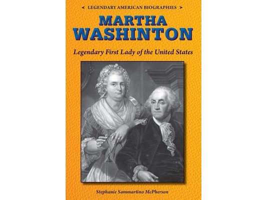 Martha Washington: Legendary First Lady of the United States