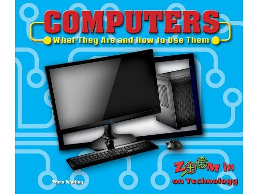 Computers: What They Are and How to Use Them