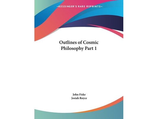 Outlines of Cosmic Philosophy Part 1
