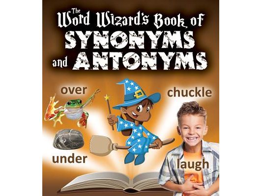 The Word Wizard's Book of Synonyms and Antonyms