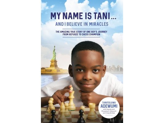 My Name Is Tani . . . and I Believe in Miracles: The Amazing True Story of One Boy's Journey from Refugee to Chess Champion