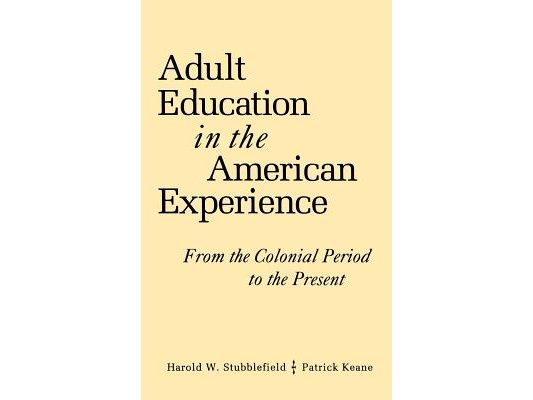 Adult Education in the American Experience: From the Colonial Period to the Present