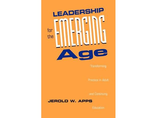 Leadership for the Emerging Age: Transforming Practice in Adult and Continuing Education