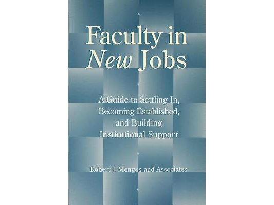 Faculty in New Jobs: A Guide to Settling In, Becoming Established, and Building Institutional Support
