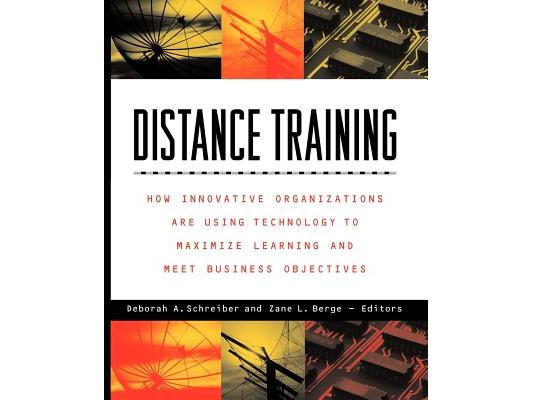 Distance Training: How Innovative Organizations Are Using Technology to Maximize Learning and Meet Business Objectives