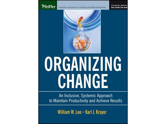 Organizing Change: An Inclusive, Systemic Approach to Maintain Productivity and Achieve Results [With CDROM]