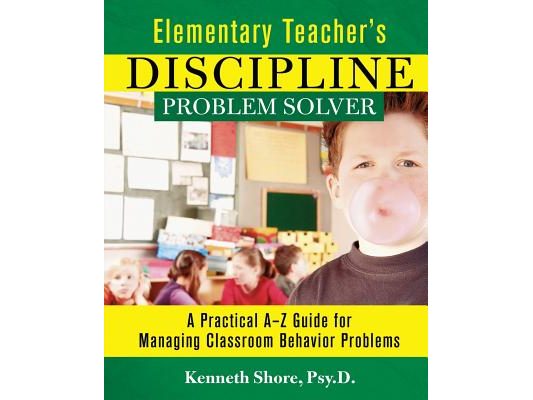 Elementary Teacher's Discipline Problem Solver: A Practical A-Z Guide for Managing Classroom Behavior Problems
