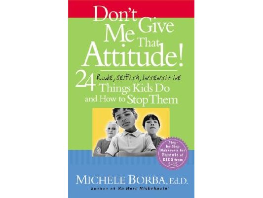 Don't Give Me That Attitude!: 24 Rude, Selfish, Insensitive Things Kids Do and How to Stop Them