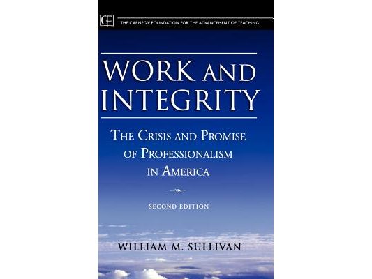 Work and Integrity: The Crisis and Promise of Professionalism in America