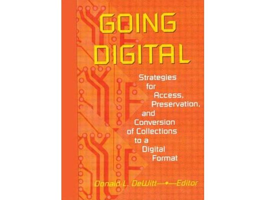 Going Digital: Strategies for Access, Preservation, and Conversion of Collections to a Digital Format